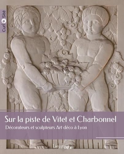 Sur la piste de Vitet et Charbonnel: Décorateurs et sculpteurs Art déco à Lyon Sur la piste de Vitet et Charbonnel: Décorateurs et sculpteurs Art déco à Lyon von LIEUX DITS