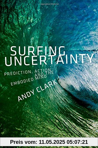 Surfing Uncertainty: Prediction, Action, and the Embodied Mind Surfing Uncertainty: Prediction, Action, and the Embodied Mind