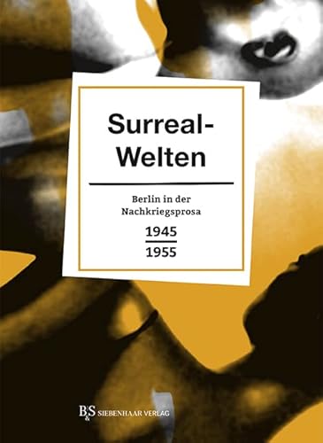 Surreal-Welten: Berlin in der Nachkriegsprosa 1945–1955 (Berlin in Prosa: Eine kleine Stadtgeschichte in Geschichten) von B&S Siebenhaar Verlag