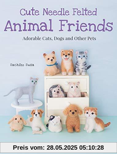 Susa, S: Cute Needle Felted Animal Friends: Adorable Cats, Dogs and Other Pets