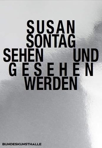 Susan Sontag. Sehen und gesehen werden: Kunst- und Ausstellungshalle, Bonn Susan Sontag. Sehen und gesehen werden: Kunst- und Ausstellungshalle, Bonn von König, Walther