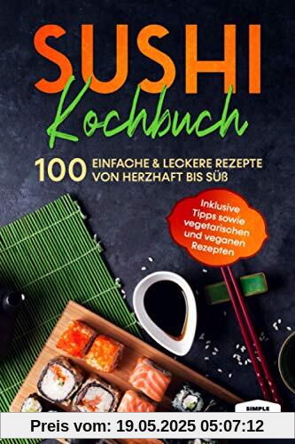 Sushi Kochbuch: 100 einfache & leckere Rezepte von herzhaft bis süß - Inklusive Tipps sowie vegetarischen und veganen Rezepten Sushi Kochbuch: 100 einfache & leckere Rezepte von herzhaft bis süß - Inklusive Tipps sowie vegetarischen und veganen Rezepten