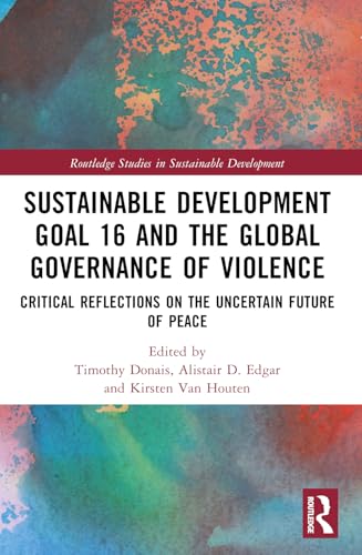 Sustainable Development Goal 16 and the Global Governance of Violence: Critical Reflections on the Uncertain Future of Peace (Routledge Studies in Sustainable Development) von Routledge