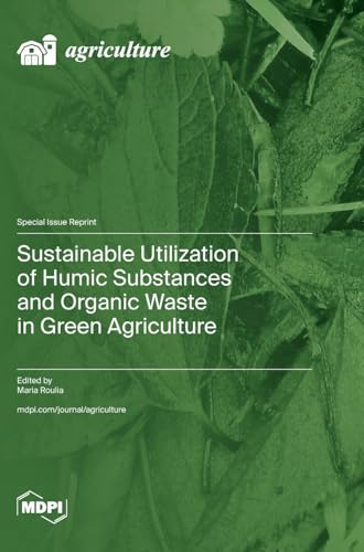 Sustainable Utilization of Humic Substances and Organic Waste in Green Agriculture von MDPI AG