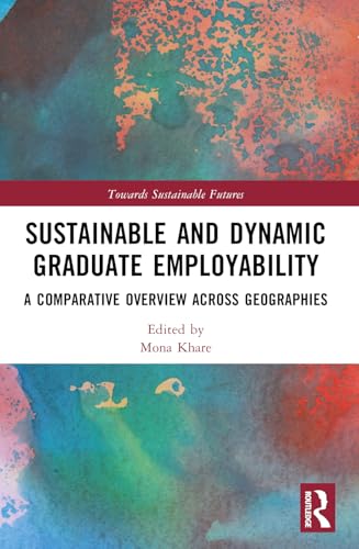 Sustainable and Dynamic Graduate Employability: A Comparative Overview across Geographies (Towards Sustainable Futures) von Routledge India