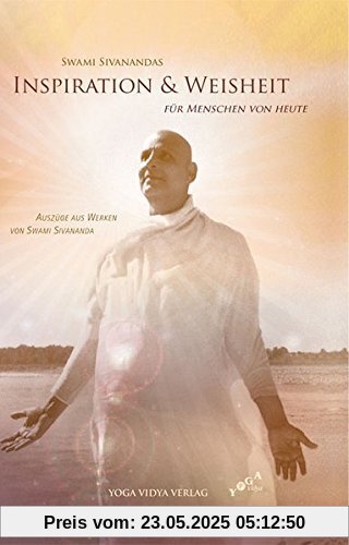 Swami Sivanandas Inspiration & Weisheit für Menschen von heute: Auszüge aus Werken von Swami Sivananda