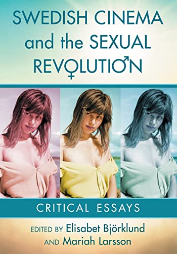 Swedish Cinema and the Sexual Revolution: Critical Essays von McFarland & Company