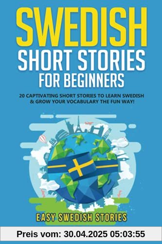 Swedish Short Stories for Beginners: 20 Captivating Short Stories to Learn Swedish & Grow Your Vocabulary the Fun Way! (Easy Swedish Stories, Band 1)