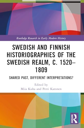 Swedish and Finnish Historiographies of the Swedish Realm, C. 1520–1809: Shared Past, Different Interpretations? (Routledge Research in Early Modern History) von Routledge