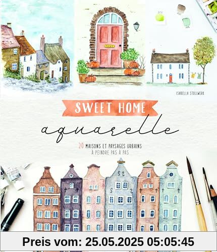 Sweet home aquarelle. 20 maisons et paysages urbains à peindre pas à pas: 20 maisons et paysages urbains à peindre pas à pas