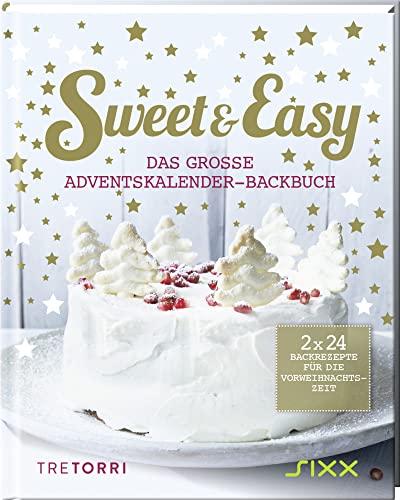 Sweet & Easy - Das große Adventskalender-Backbuch: 2 x 24 Backrezepte für die Vorweihnachtszeit (die Seiten vom 6. und 24.12. sind zum Auftrennen) von Tre Torri Verlag GmbH