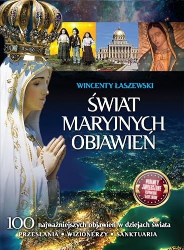 Świat Maryjnych Objawień: 100 najwazniejszych objawień w dziejach świata. Przesłania. Wizjonerzy. Sanktuaria Świat Maryjnych Objawień: 100 najwazniejszych objawień w dziejach świata. Przesłania. Wizjonerzy. Sanktuaria