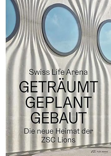 Swiss Life Arena: Geträumt, geplant, gebaut – Die neue Heimat der ZSC Lions von Park Books