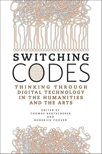 Switching Codes: Thinking Through Digital Technology in the Humanities and the Arts von University of Chicago Press