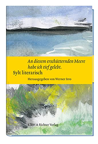 Sylt literarisch „An diesem erschütternden Meere habe ich tief gelebt“: mit Aquarellen von Ingo Kühl von Ellert & Richter