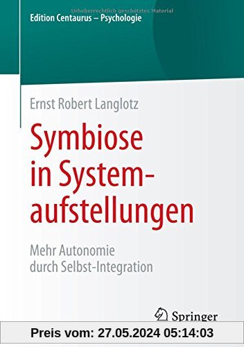 Symbiose in Systemaufstellungen: Mehr Autonomie durch Selbst-Integration (Edition Centaurus - Psychologie)
