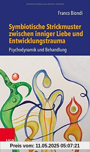 Symbiotische Strickmuster zwischen inniger Liebe und Entwicklungstrauma: Psychodynamik und Behandlung