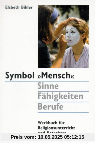 Symbol ' Mensch'. Sinne, Fähigkeiten, Berufe: Werkbuch für Religionsunterricht und Katechese Symbol ' Mensch'. Sinne, Fähigkeiten, Berufe: Werkbuch für Religionsunterricht und Katechese