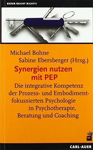 Synergien nutzen mit PEP: Die integrative Kompetenz der Prozess- und Embodimentfokussierten Ps... Synergien nutzen mit PEP: Die integrative Kompetenz der Prozess- und Embodimentfokussierten Ps...