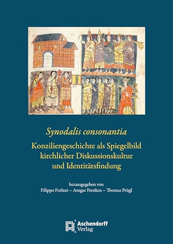 Synodalis consonantia: Konziliengeschichte als Spiegelbild kirchlicher Diskussionskultur und Identitätsfindung von Aschendorff