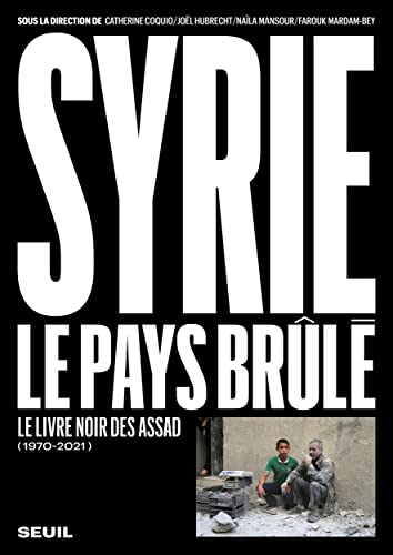 Syrie, le pays brûlé (1970-2021): Le livre noir des Assad