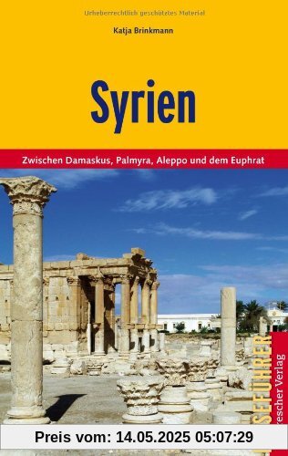 Syrien: Zwischen Damaskus, Palmyra, Aleppo und Euphrat: Zwischen Damaskus, Palmyra, Aleppo und dem Euphrat