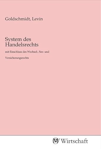 System des Handelsrechts: mit Einschluss des Wechsel-, See- und Versicherungsrechts von MV-Wirtschaft