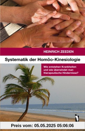 Systematik der Homöo-Kinesiologie: Wie entstehen Krankheiten und wie überwindet man therapeutische Hindernisse Systematik der Homöo-Kinesiologie: Wie entstehen Krankheiten und wie überwindet man therapeutische Hindernisse