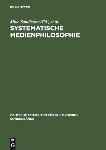 Systematische Medienphilosophie (Deutsche Zeitschrift für Philosophie / Sonderbände, 7, Band 7) von de Gruyter