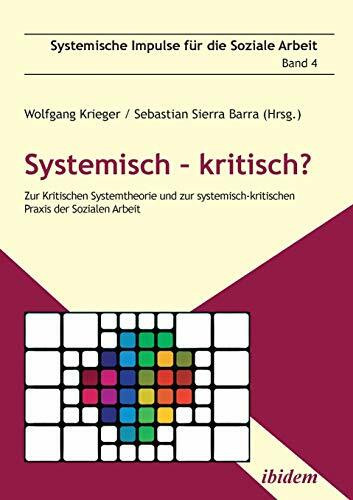 Systemisch – kritisch?: Zur Kritischen Systemtheorie und zur systemisch-kritischen Praxis der ... Systemisch – kritisch?: Zur Kritischen Systemtheorie und zur systemisch-kritischen Praxis der ...