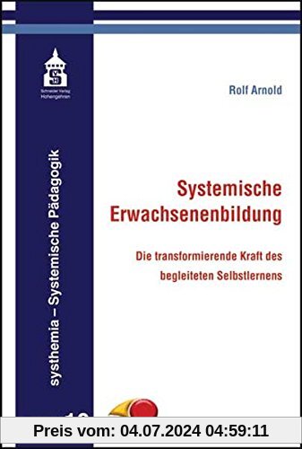 Systemische Erwachsenenbildung: Die transformierende Kraft des begleiteten Selbstlernens (systhemia - Systemische Pädagogik)