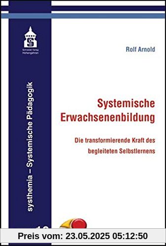 Systemische Erwachsenenbildung: Die transformierende Kraft des begleiteten Selbstlernens (systhemia - Systemische Pädagogik)