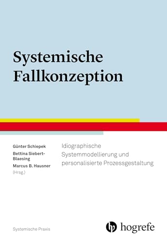 Systemische Fallkonzeption: Idiographische Systemmodellierung und personalisierte Prozessgestaltung (Systemische Praxis) von Hogrefe Verlag
