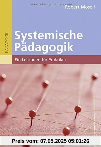Systemische Pädagogik: Ein Leitfaden für Praktiker Systemische Pädagogik: Ein Leitfaden für Praktiker