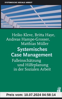 Systemisches Case Management: Falleinschätzung und Hilfeplanung in der Sozialen Arbeit