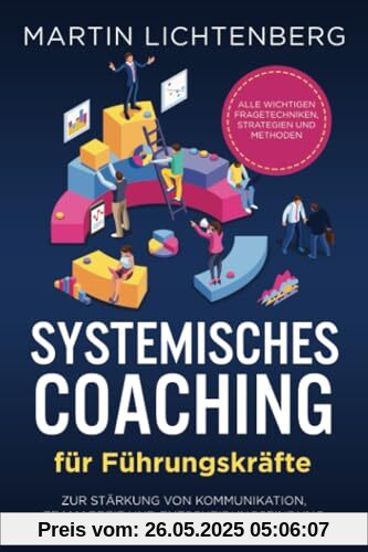 Systemisches Coaching für Führungskräfte: Alle wichtigen Fragetechniken, Strategien und Methoden zur Stärkung von Kommunikation, Teamarbeit und Entscheidungsfindung