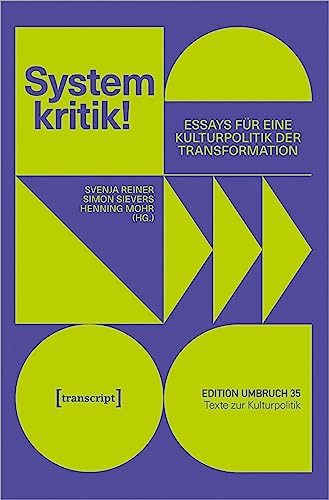 Systemkritik!: Essays für eine Kulturpolitik der Transformation (Edition Umbruch - Texte zur Kulturpolitik) von transcript