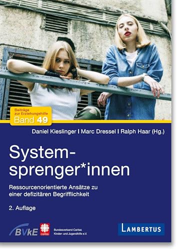 Systemsprenger*innen: Ressourcenorientierte Ansätze zu einer defizitären Begrifflichkeit (Beiträge zur Erziehungshilfe)