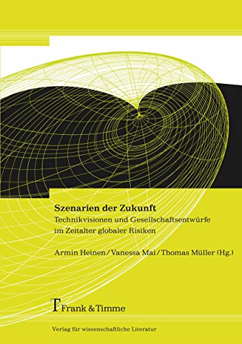 Szenarien der Zukunft: Technikvisionen und Gesellschaftsentwürfe im Zeitalter globaler Risiken Szenarien der Zukunft: Technikvisionen und Gesellschaftsentwürfe im Zeitalter globaler Risiken