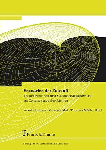 Szenarien der Zukunft: Technikvisionen und Gesellschaftsentwürfe im Zeitalter globaler Risiken