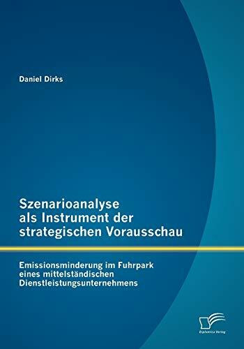 Szenarioanalyse als Instrument der strategischen Vorausschau: Emissionsminderung im Fuhrpark e... Szenarioanalyse als Instrument der strategischen Vorausschau: Emissionsminderung im Fuhrpark e...