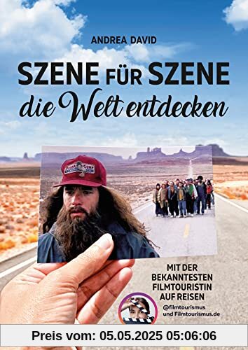 Szene für Szene die Welt entdecken: Mit der bekanntesten Filmtouristin auf Reisen (Reiseberichte über legendäre Drehorte mit über 200 persönlichen Filmtourismus-Tipps zum Nachreisen)