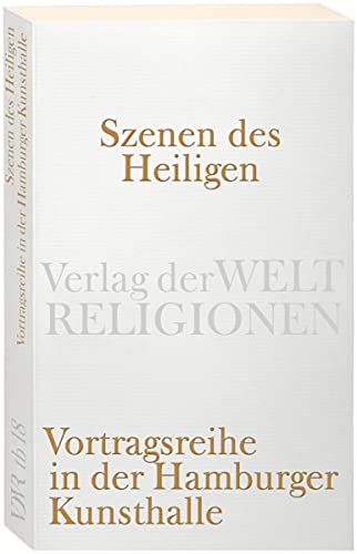 Szenen des Heiligen: Vortragsreihe in der Hamburger Kunsthalle (Verlag der Weltreligionen Taschenbuch)