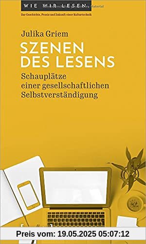 Szenen des Lesens: Schauplätze einer gesellschaftlichen Selbstverständigung (Wie wir lesen - Zur Geschichte, Praxis und Zukunft einer Kulturtechnik)