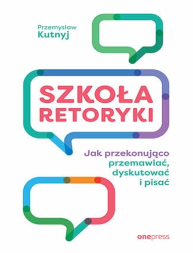 Szkoła retoryki Jak przekonująco przemawiać, dyskutować i pisać