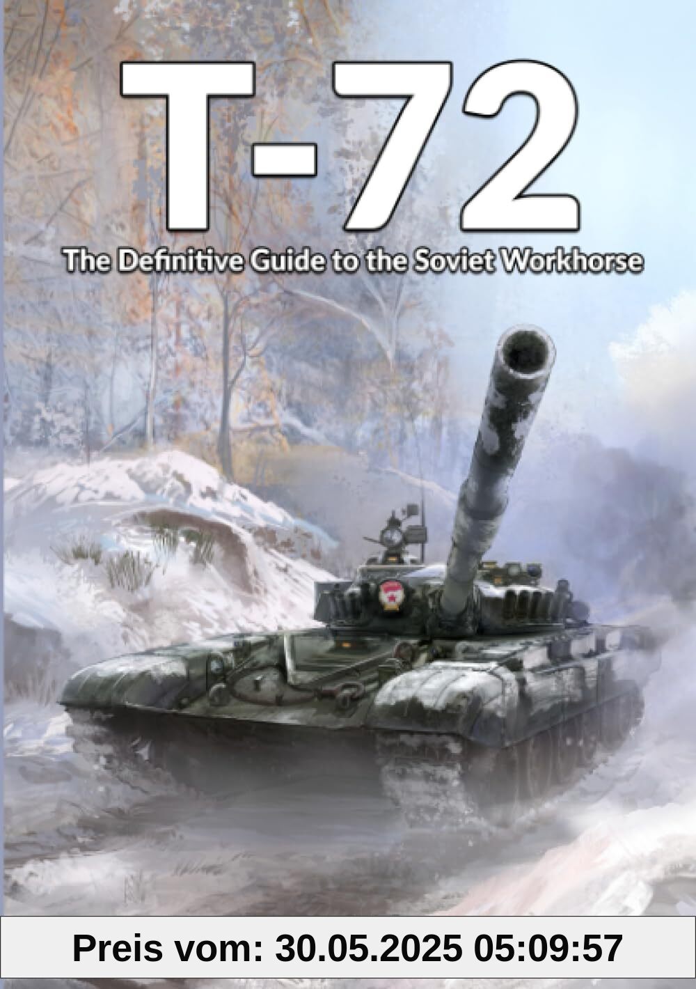 T-72: The Definitive Guide to the Soviet Workhorse