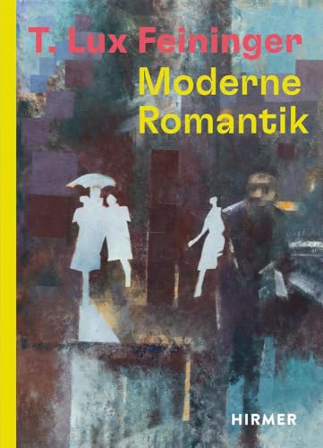 T. Lux Feininger: Moderne Romantik T. Lux Feininger: Moderne Romantik von Hirmer