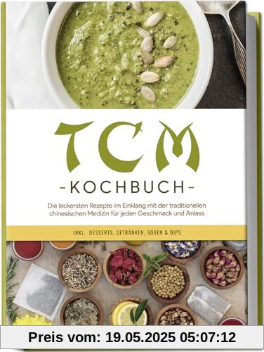 TCM Kochbuch: Die leckersten Rezepte im Einklang mit der traditionellen chinesischen Medizin für jeden Geschmack und Anlass - inkl. Desserts, Getränken, Soßen & Dips