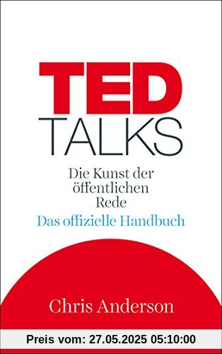 TED Talks: Die Kunst der öffentlichen Rede. Das offizielle Handbuch