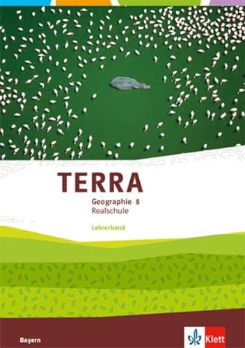 TERRA Geographie 8. Ausgabe Bayern Realschule: Handreichungen für den Unterricht Klasse 8 (TERRA Geographie. Ausgabe für Bayern Realschule ab 2016)